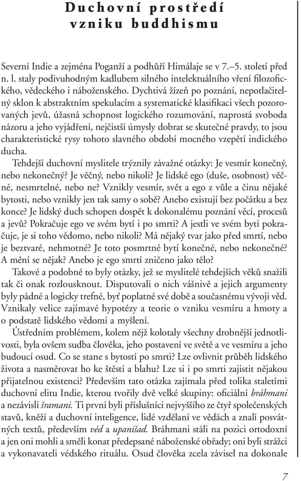 Dychtivá žízeň po poznání, nepotlačitelný sklon k abstraktním spekulacím a systematické klasifikaci všech pozorovaných jevů, úžasná schopnost logického rozumování, naprostá svoboda názoru a jeho