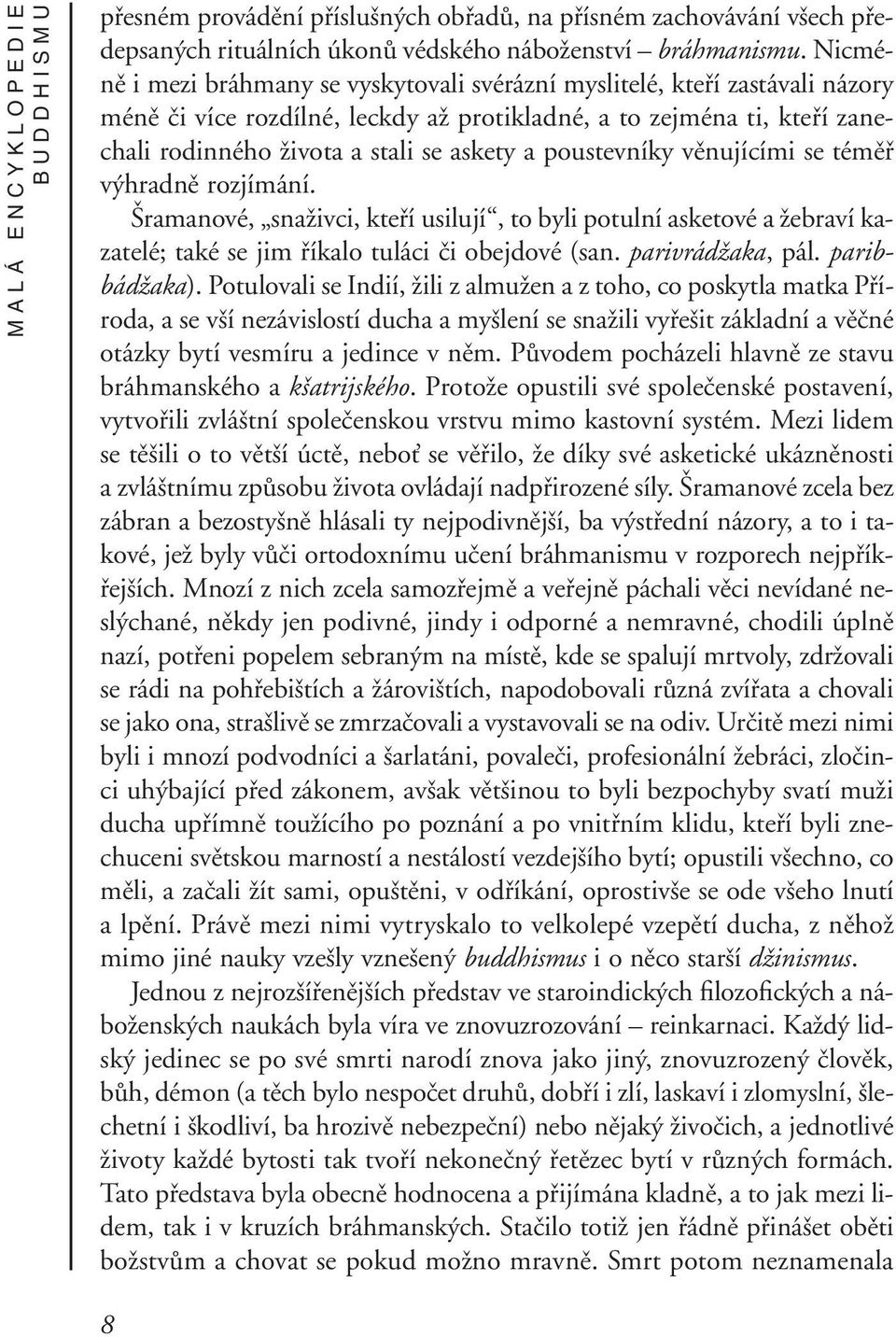 poustevníky věnujícími se téměř výhradně rozjímání. Šramanové, snaživci, kteří usilují, to byli potulní asketové a žebraví kazatelé; také se jim říkalo tuláci či obejdové (san. parivrádžaka, pál.
