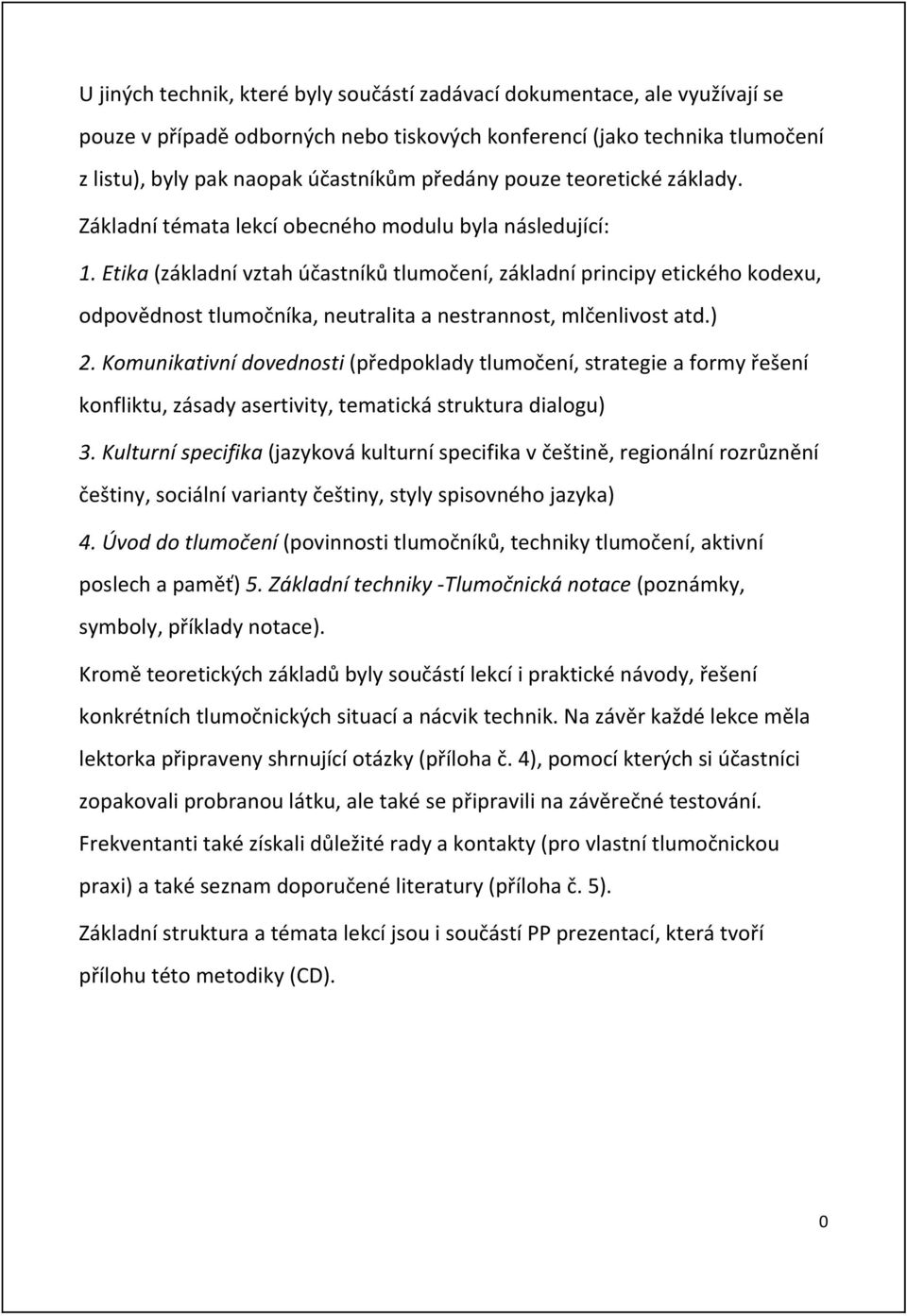 Etika (základní vztah účastníků tlumočení, základní principy etického kodexu, odpovëdnost tlumočníka, neutralita a nestrannost, mlčenlivost atd.) 2.