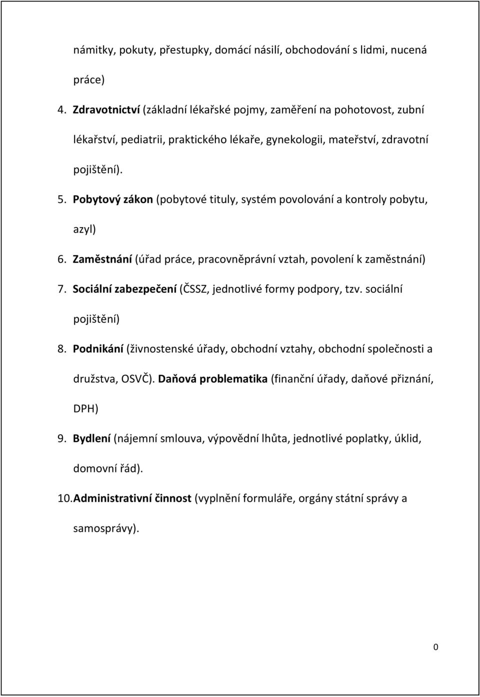 Pobytový zákon (pobytové tituly, systém povolování a kontroly pobytu, azyl) 6. Zaměstnání (úřad práce, pracovnëprávní vztah, povolení k zamëstnání) 7.