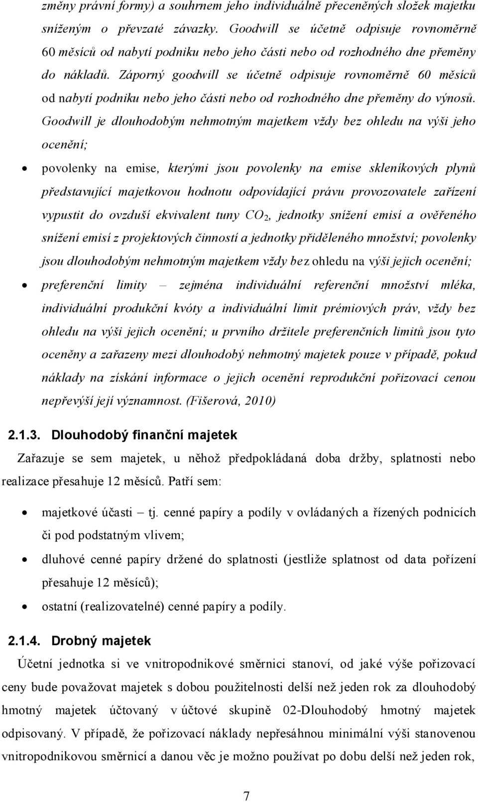 Záporný goodwill se účetně odpisuje rovnoměrně 60 měsíců od nabytí podniku nebo jeho části nebo od rozhodného dne přeměny do výnosů.