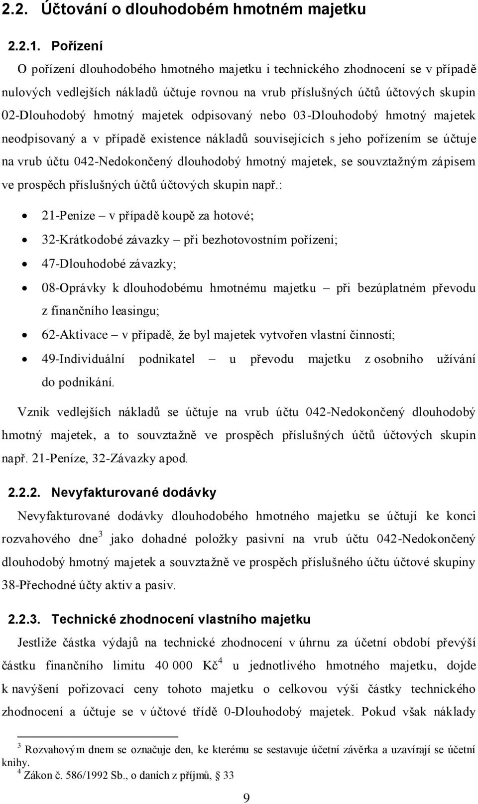 odpisovaný nebo 03-louhodobý hmotný majetek neodpisovaný a v případě existence nákladů souvisejících s jeho pořízením se účtuje na vrub účtu 042-Nedokončený dlouhodobý hmotný majetek, se souvztažným