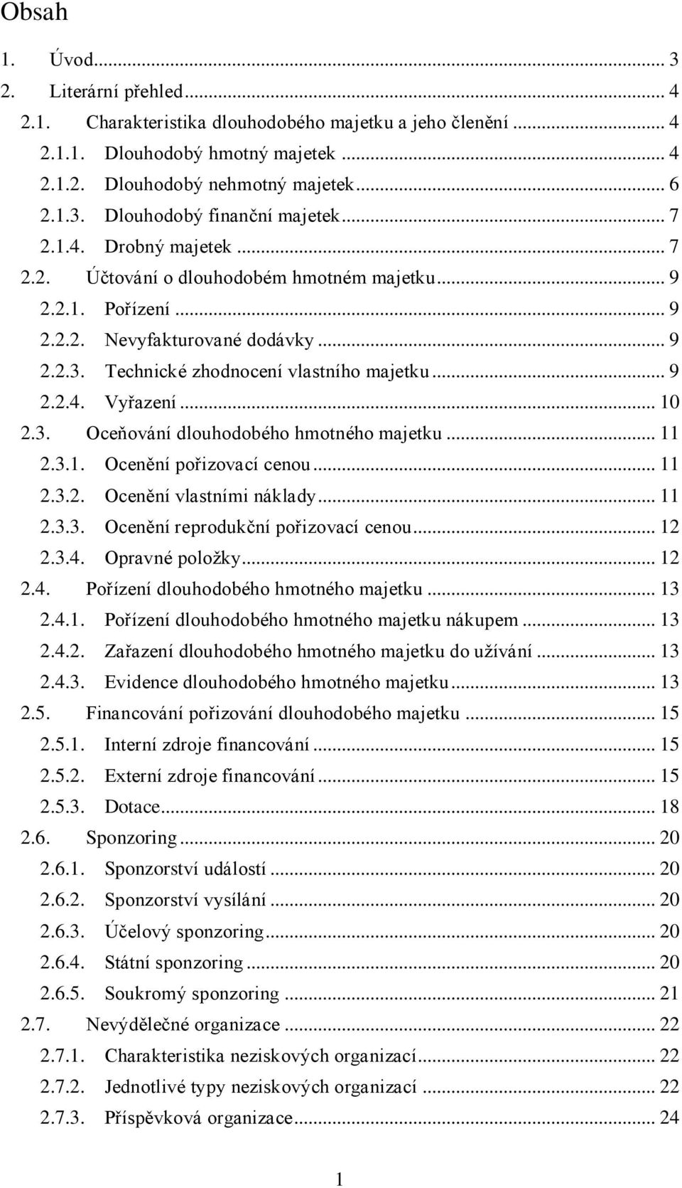 .. 10 2.3. Oceňování dlouhodobého hmotného majetku... 11 2.3.1. Ocenění pořizovací cenou... 11 2.3.2. Ocenění vlastními náklady... 11 2.3.3. Ocenění reprodukční pořizovací cenou... 12 2.3.4.