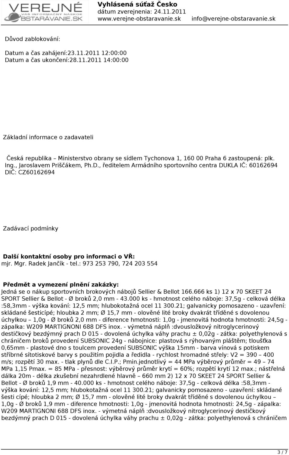 : 973 253 790, 724 203 554 Předmět a vymezení plnění zakázky: Jedná se o nákup sportovních brokových nábojů Sellier & Bellot 166.