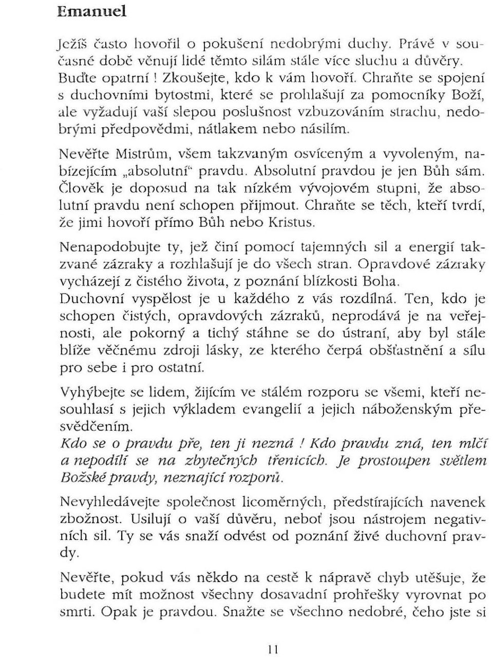 Ne v ěřte Mistrům, všem takzvaným osvíceným a vyvoleným, nabízejícím "absolutní' pravdu. Absolutní pravdou je jen Bůh sám.