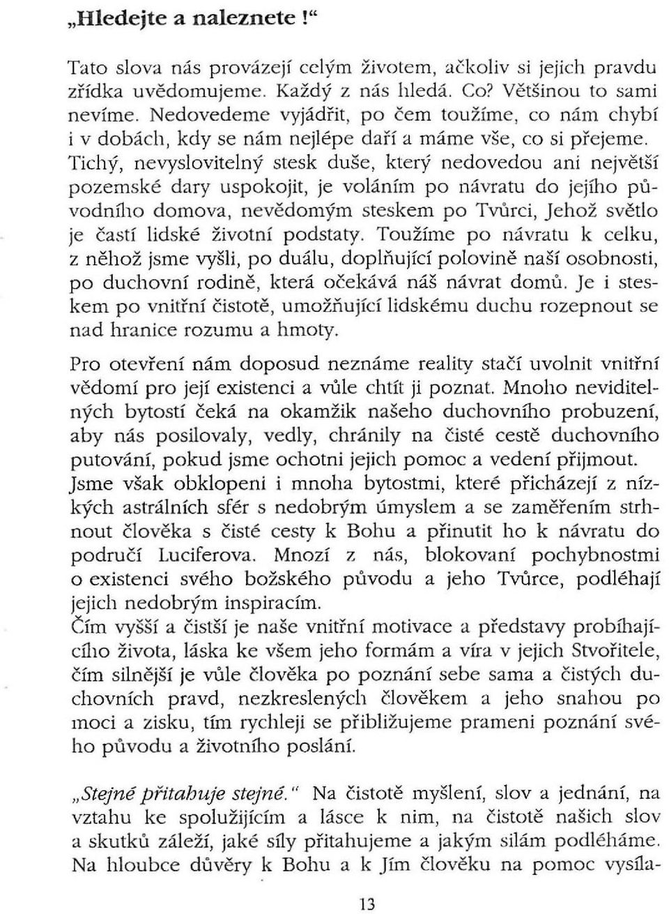 Tichý, nevyslovitelný stesk duše, který nedovedou ani největší pozemské dary uspokojit, je voláním po návratu do jejího původního domova, nevědomým steskem po Tvůrci, Jehož světlo je častí lidské