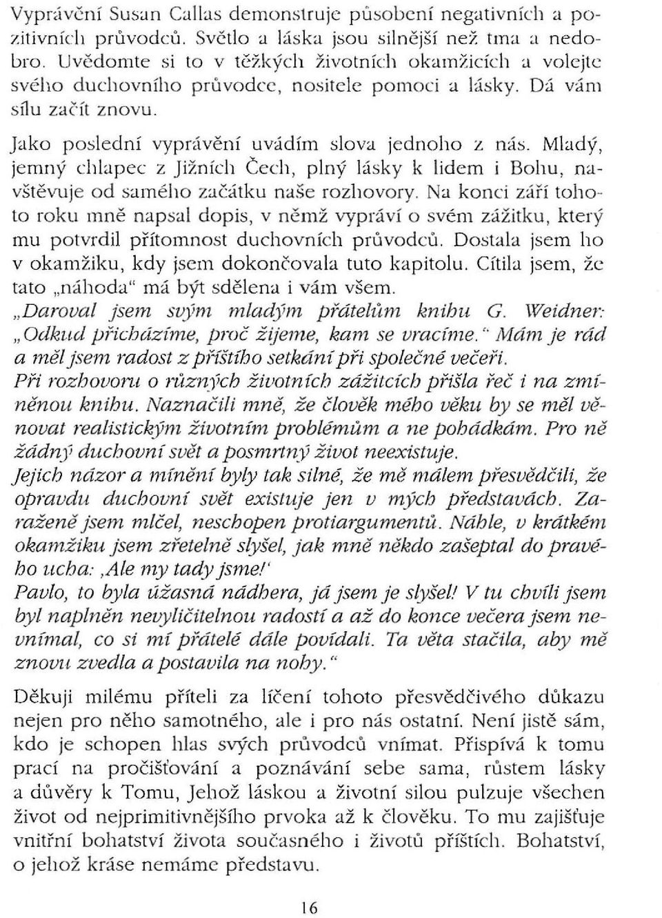 Mladý, jemný chlapec z Jižních Čech, plný lásky k lidem i Bohu, navštěvuje od samého začátku naše rozhovory.