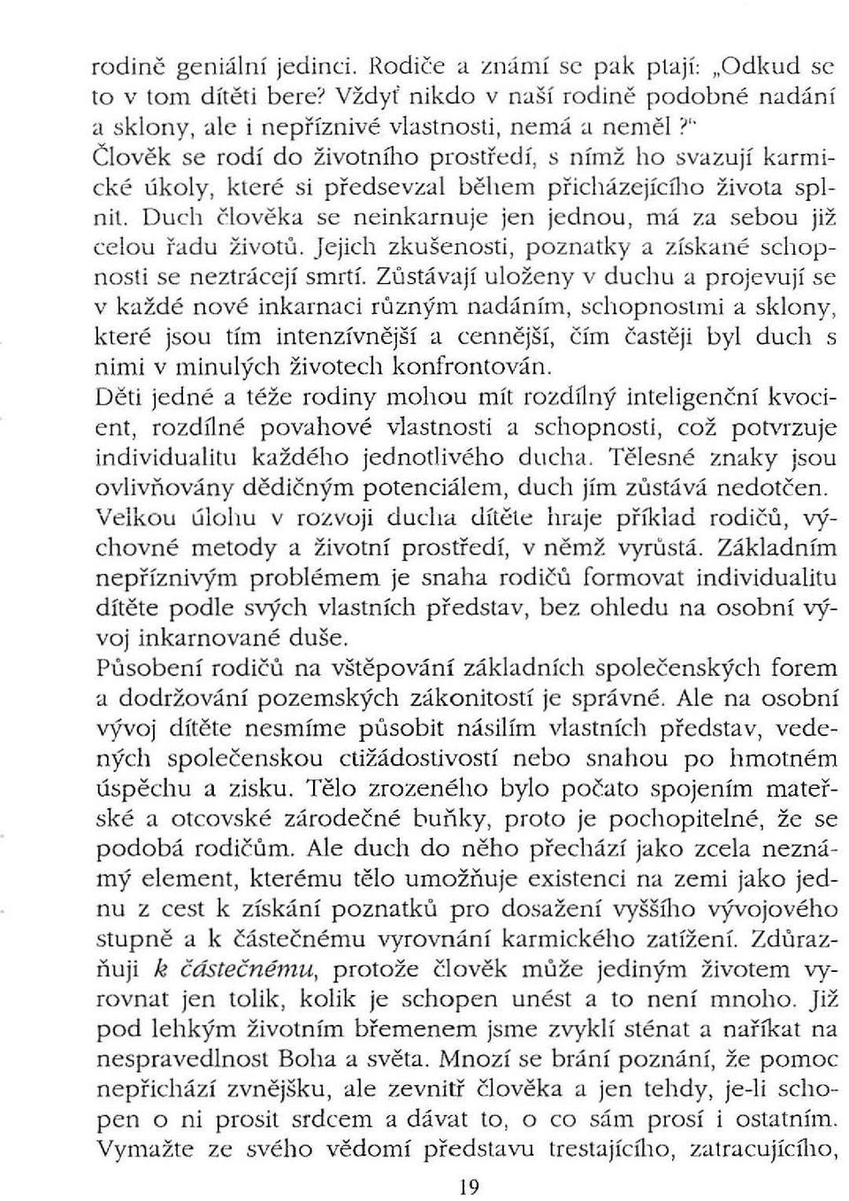 tř e dí, s nímž ho svazují karmické úkoly, které si předsevzal b ěh e m přicházejícího života splnit. Duch č lověka se neinkarnuje jen jednou, má za sebou již celou řadu životů.