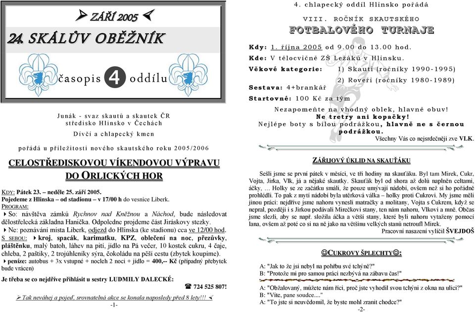 s t i n o v é h o s k a u t s k é h o r o k u 2 0 0 5 / 2 0 0 6 CELOSTŘEDISKOVOU VÍKENDOVOU VÝPRAVU DO ORLICKÝCH HOR KDY: Pátek 23. neděle 25. září 2005.