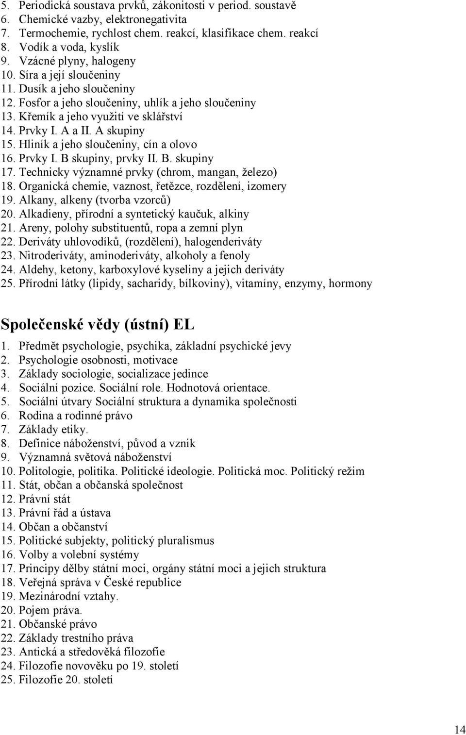 A skupiny 15. Hliník a jeho sloučeniny, cín a olovo 16. Prvky I. B skupiny, prvky II. B. skupiny 17. Technicky významné prvky (chrom, mangan, železo) 18.