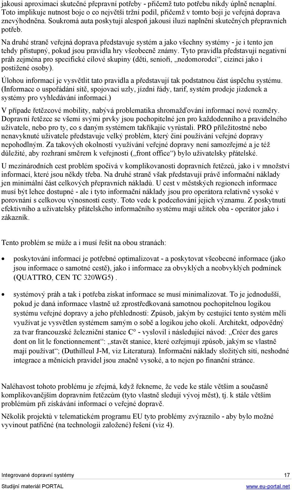 Na druhé straně veřejná doprava představuje systém a jako všechny systémy - je i tento jen tehdy přístupný, pokud jsou pravidla hry všeobecně známy.