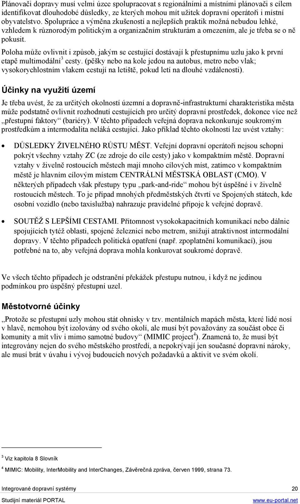 Poloha může ovlivnit i způsob, jakým se cestující dostávají k přestupnímu uzlu jako k první etapě multimodální 3 cesty.