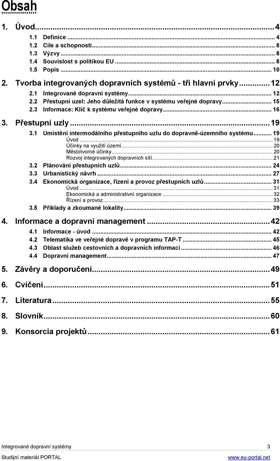 1 Umístění intermodálního přestupního uzlu do dopravně-územního systému... 19 Úvod... 19 Účinky na využití území... 20 Městotvorné účinky... 20 Rozvoj integrovaných dopravních sítí... 21 3.