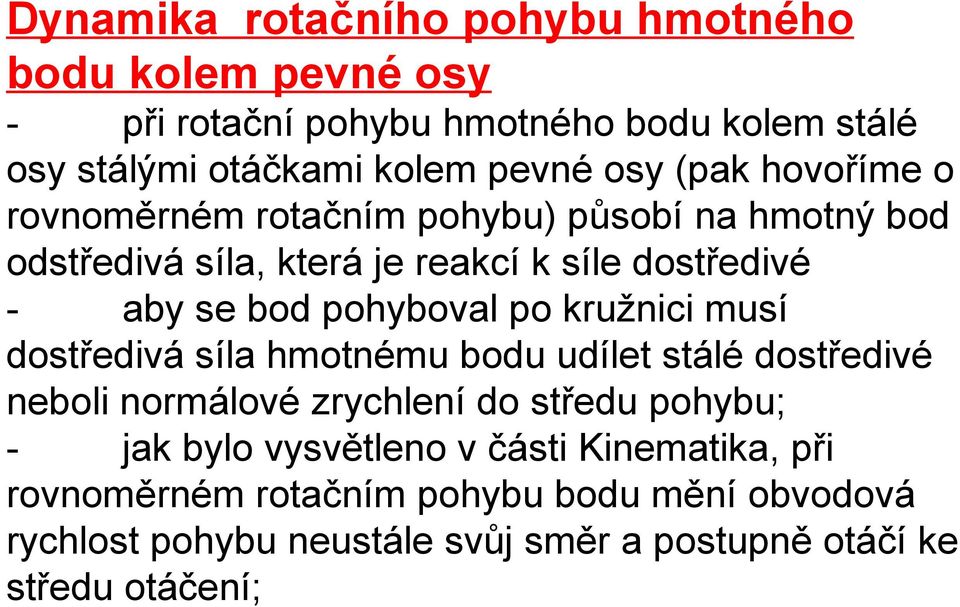 po kružnici musí dostředivá síla hmotnému bodu udílet stálé dostředivé neboli normálové zrychlení do středu pohybu; - jak bylo vysvětleno v