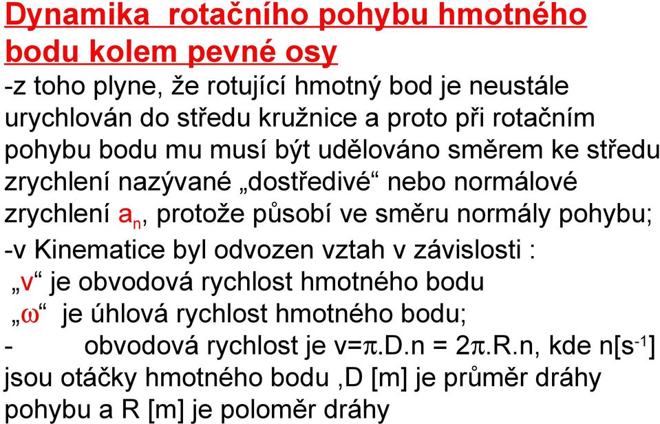 působí ve směru normály pohybu; -v Kinematice byl odvozen vztah v závislosti : v je obvodová rychlost hmotného bodu ω je úhlová rychlost