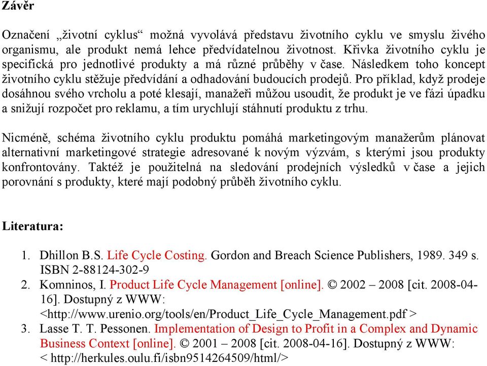 Pro příklad, kdyţ prodeje dosáhnou svého vrcholu a poté klesají, manaţeři můţou usoudit, ţe produkt je ve fázi úpadku a sniţují rozpočet pro reklamu, a tím urychlují stáhnutí produktu z trhu.