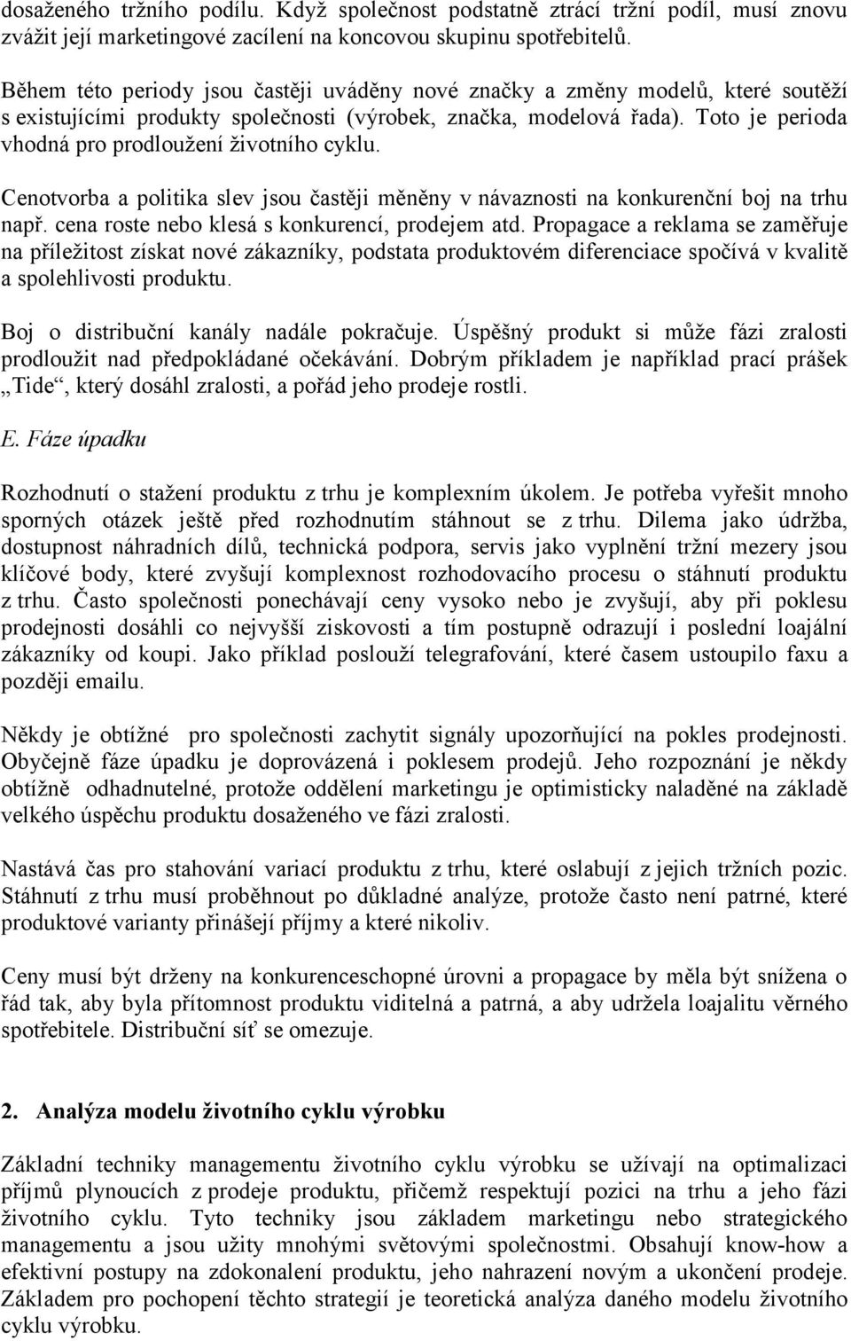 Toto je perioda vhodná pro prodlouţení ţivotního cyklu. Cenotvorba a politika slev jsou častěji měněny v návaznosti na konkurenční boj na trhu např. cena roste nebo klesá s konkurencí, prodejem atd.