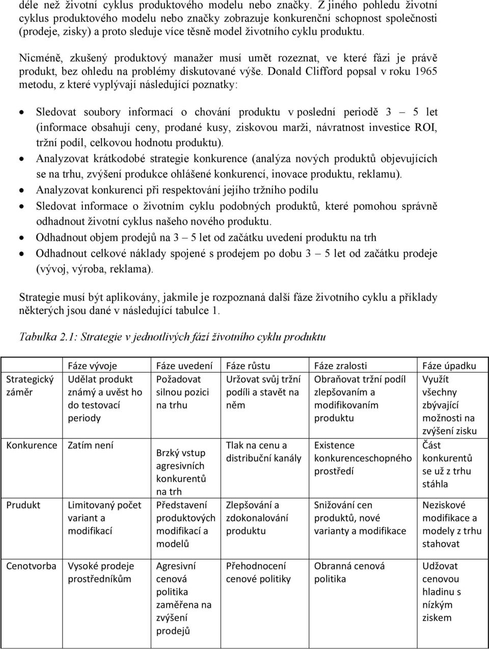 Nicméně, zkušený produktový manaţer musí umět rozeznat, ve které fázi je právě produkt, bez ohledu na problémy diskutované výše.