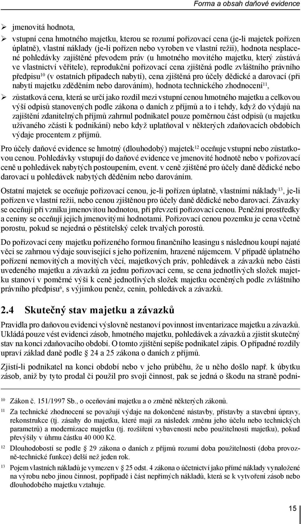 právního předpisu 10 (v ostatních případech nabytí), cena zjištěná pro účely dědické a darovací (při nabytí majetku zděděním nebo darováním), hodnota technického zhodnocení 11, zůstatková cena, která