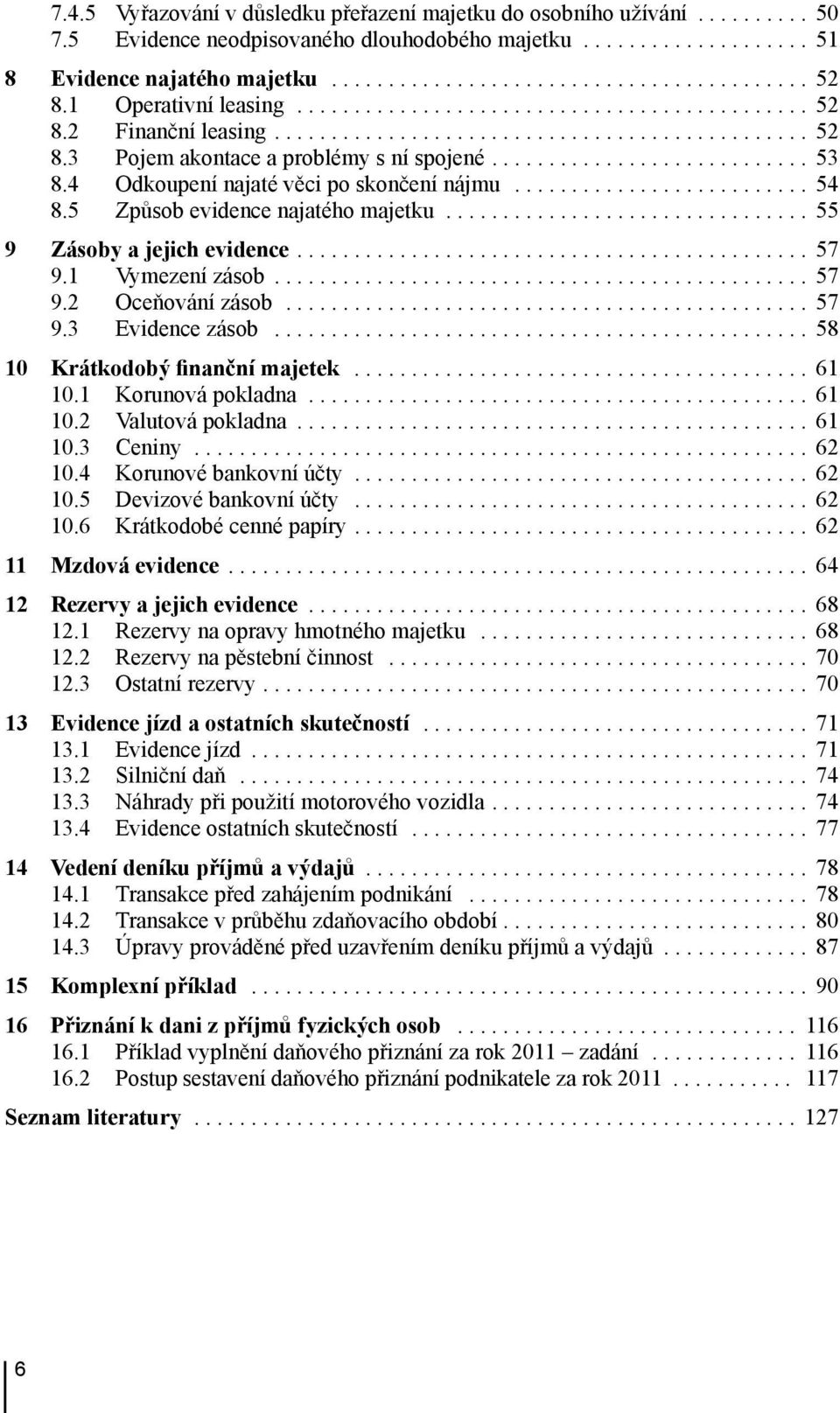 .. 57 9.2 Oceňování zásob... 57 9.3 Evidence zásob... 58 10 Krátkodobý finanční majetek... 61 10.1 Korunová pokladna... 61 10.2 Valutová pokladna... 61 10.3 Ceniny... 62 10.4 Korunové bankovní účty.