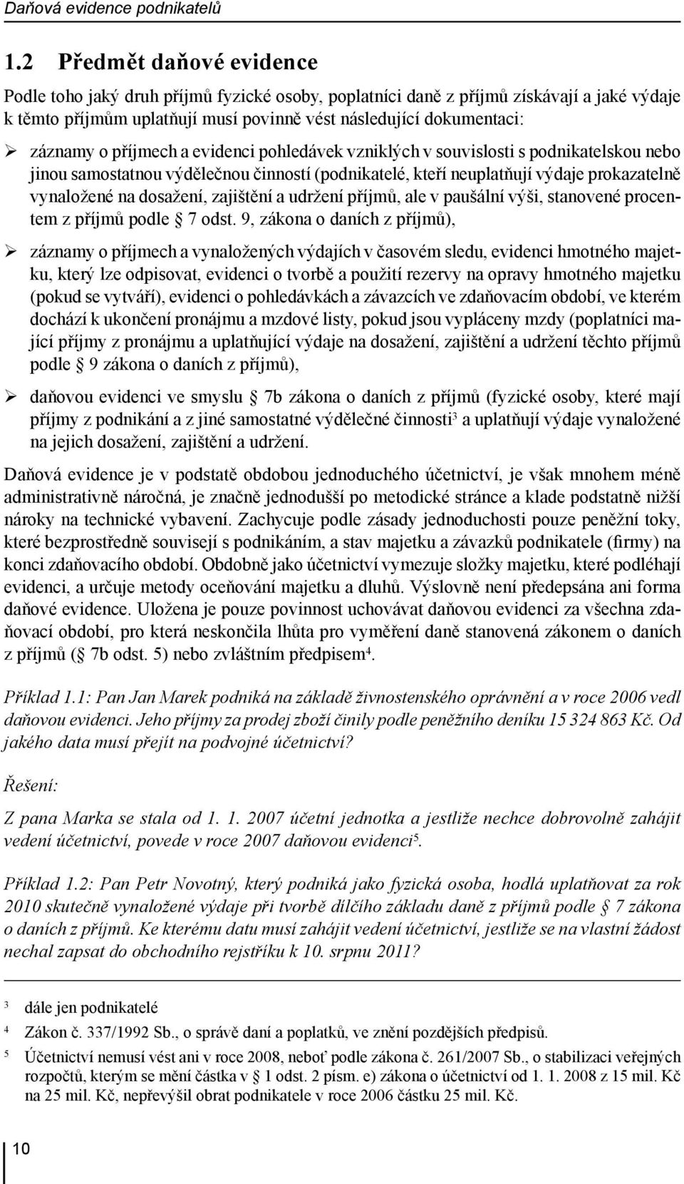 příjmech a evidenci pohledávek vzniklých v souvislosti s podnikatelskou nebo jinou samostatnou výdělečnou činností (podnikatelé, kteří neuplatňují výdaje prokazatelně vynaložené na dosažení,