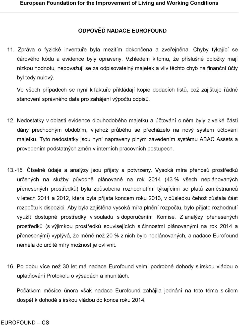 Vzhledem k tomu, že příslušné položky mají nízkou hodnotu, nepovažují se za odpisovatelný majetek a vliv těchto chyb na finanční účty byl tedy nulový.