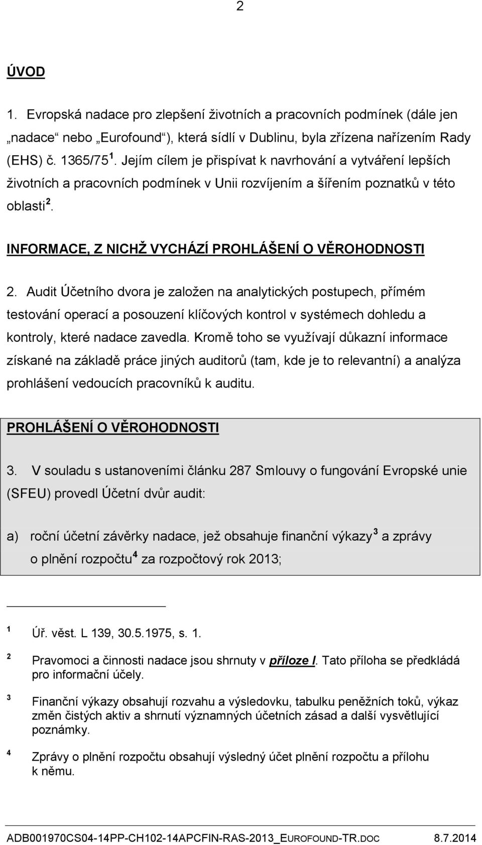 Audit Účetního dvora je založen na analytických postupech, přímém testování operací a posouzení klíčových kontrol v systémech dohledu a kontroly, které nadace zavedla.