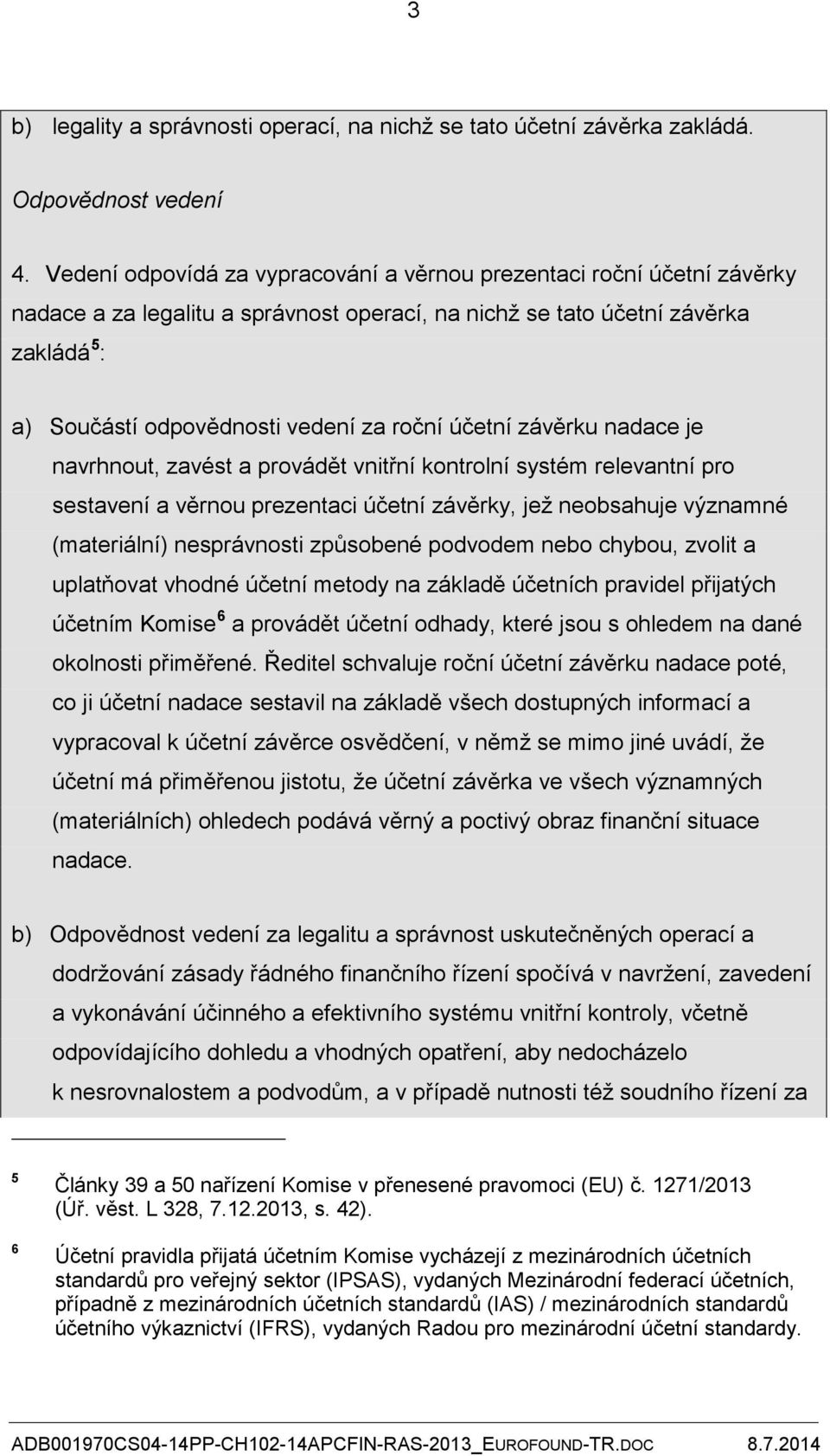 účetní závěrku nadace je navrhnout, zavést a provádět vnitřní kontrolní systém relevantní pro sestavení a věrnou prezentaci účetní závěrky, jež neobsahuje významné (materiální) nesprávnosti způsobené