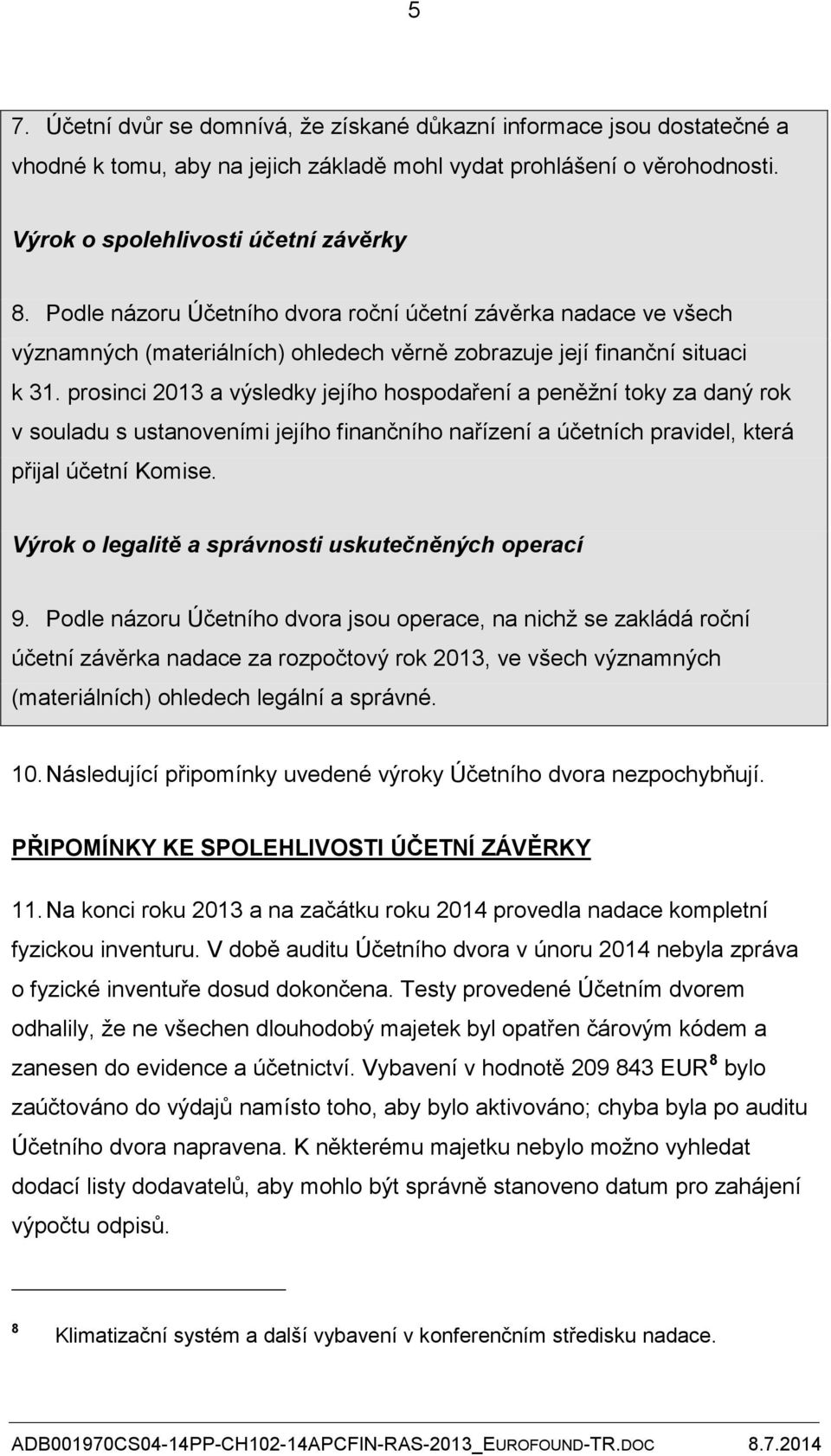 prosinci 2013 a výsledky jejího hospodaření a peněžní toky za daný rok v souladu s ustanoveními jejího finančního nařízení a účetních pravidel, která přijal účetní Komise.