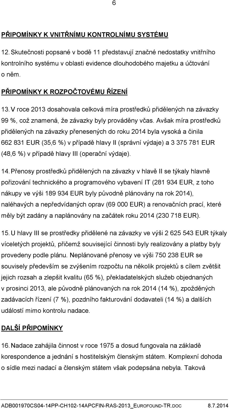 Avšak míra prostředků přidělených na závazky přenesených do roku 2014 byla vysoká a činila 662 831 EUR (35,6 %) v případě hlavy II (správní výdaje) a 3 375 781 EUR (48,6 %) v případě hlavy III