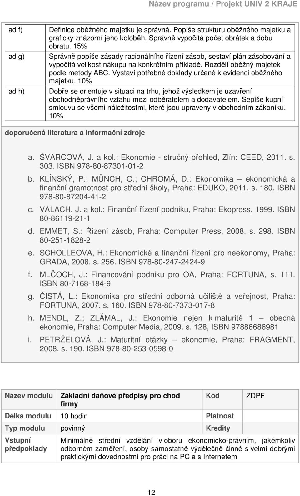 Vystaví potřebné doklady určené k evidenci oběžného majetku. 10% Dobře se orientuje v situaci na trhu, jehož výsledkem je uzavření obchodněprávního vztahu mezi odběratelem a dodavatelem.