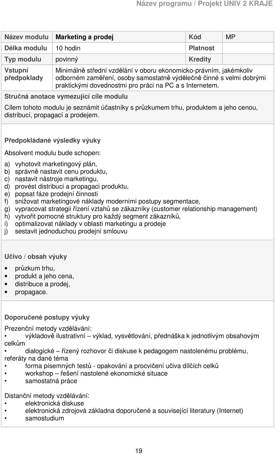 Stručná anotace vymezující cíle modulu Cílem tohoto modulu je seznámit účastníky s průzkumem trhu, produktem a jeho cenou, distribucí, propagací a prodejem.