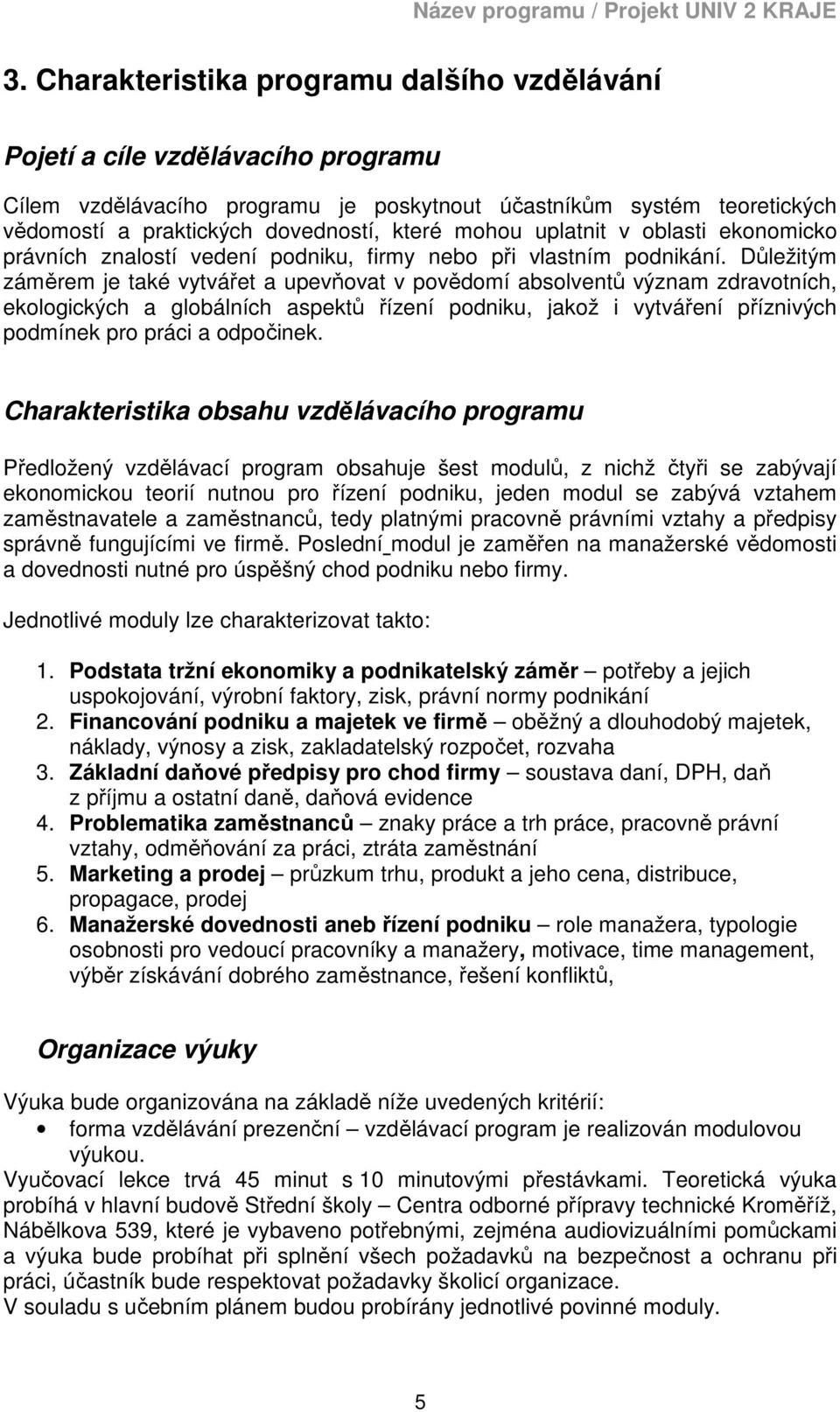 Důležitým záměrem je také vytvářet a upevňovat v povědomí absolventů význam zdravotních, ekologických a globálních aspektů řízení podniku, jakož i vytváření příznivých podmínek pro práci a odpočinek.