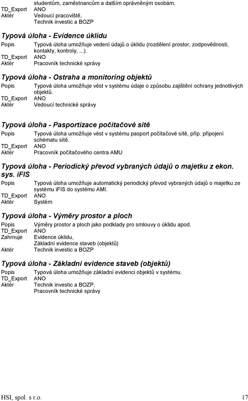 Typová úloha - Ostraha a monitoring objektů Typová úloha umožňuje vést v systému údaje o způsobu zajištění ochrany jednotlivých objektů.