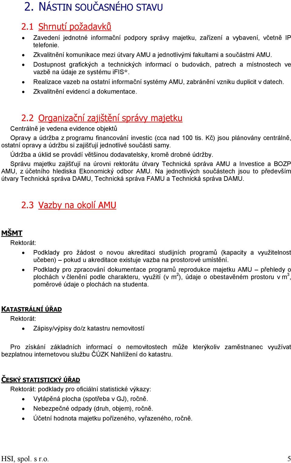 Realizace vazeb na ostatní informační systémy AMU, zabránění vzniku duplicit v datech. Zkvalitnění evidencí a dokumentace. 2.