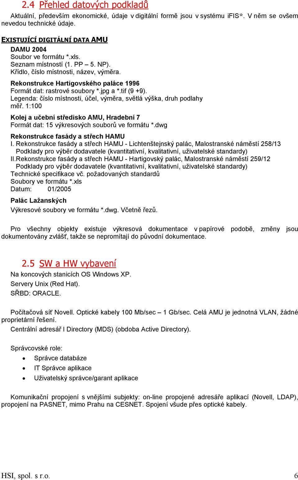 Rekonstrukce Hartigovského paláce 1996 Formát dat: rastrové soubory *.jpg a *.tif (9 +9). Legenda: číslo místnosti, účel, výměra, světlá výška, druh podlahy měř.