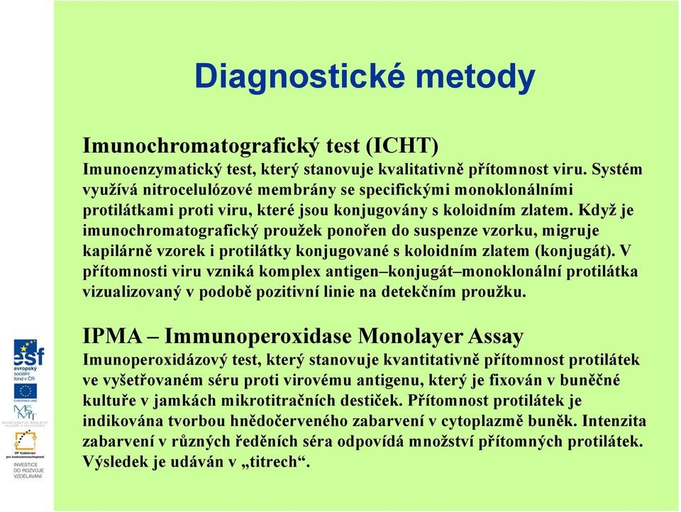 Když je imunochromatografický proužek ponořen do suspenze vzorku, migruje kapilárně vzorek i protilátky konjugované s koloidním zlatem (konjugát).