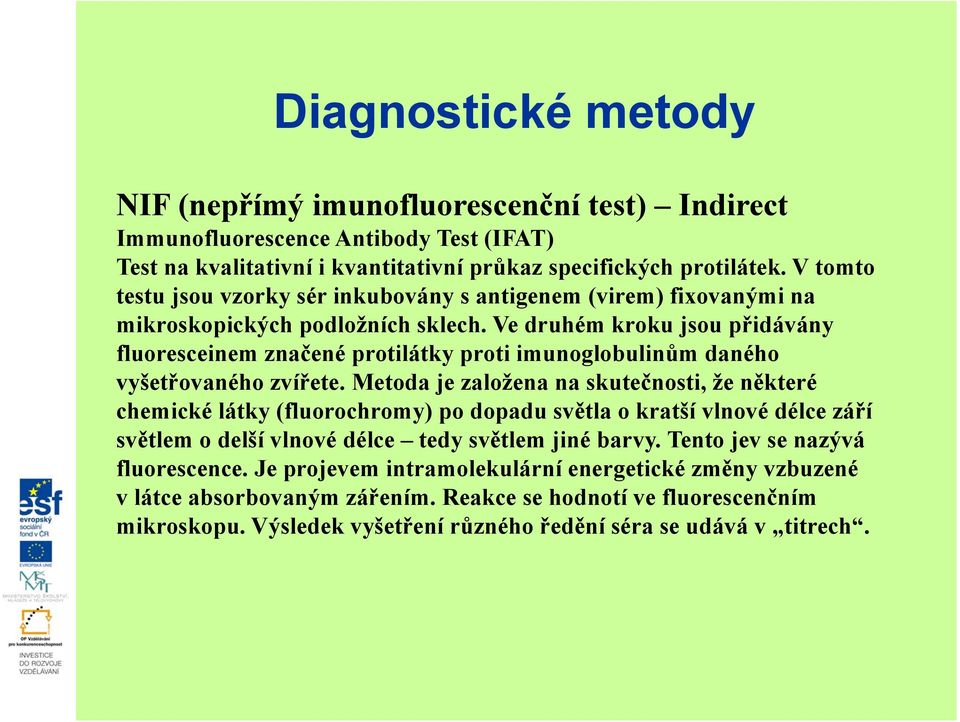 Ve druhém kroku jsou přidávány fluoresceinem značené protilátky proti imunoglobulinům daného vyšetřovaného zvířete.