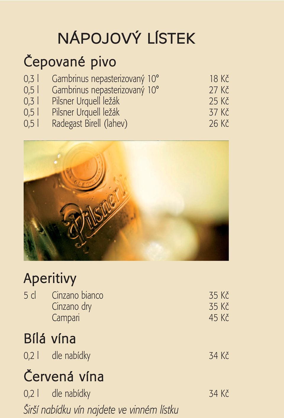 Radegast Birell (lahev) 26 Kã Aperitivy 5 cl Cinzano bianco 35 Kã Cinzano dry 35 Kã Campari 45 Kã