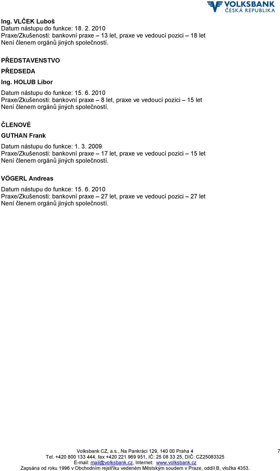 2010 Praxe/Zkušenosti: bankovní praxe 8 let, praxe ve vedoucí pozici 15 let Není členem orgánů jiných společností. ČLENOVÉ GUTHAN Frank Datum nástupu do funkce: 1. 3.