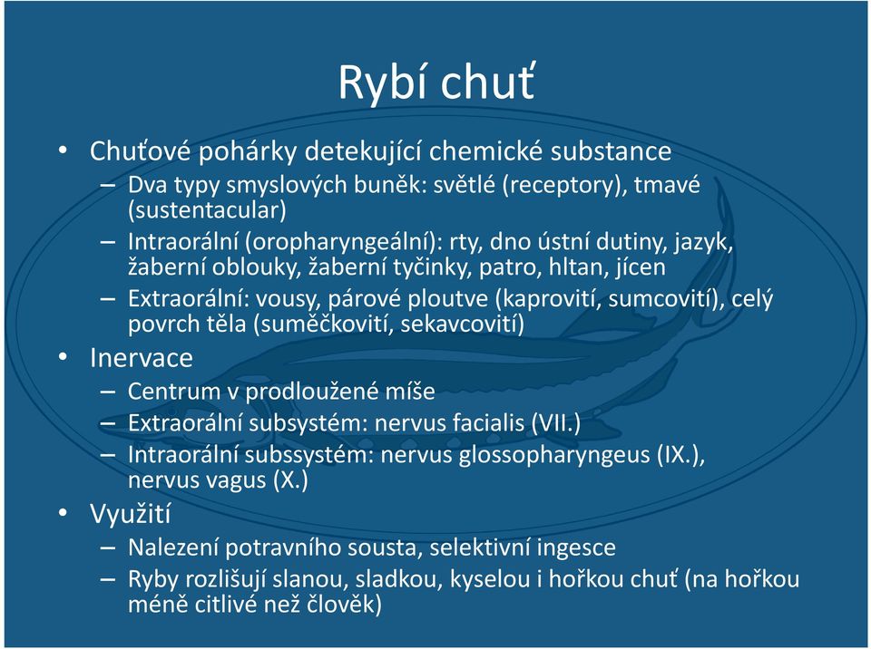 (suměčkovití, sekavcovití) Inervace Centrum v prodloužené míše Extraorální subsystém: nervus facialis (VII.) Intraorální subssystém: nervus glossopharyngeus (IX.