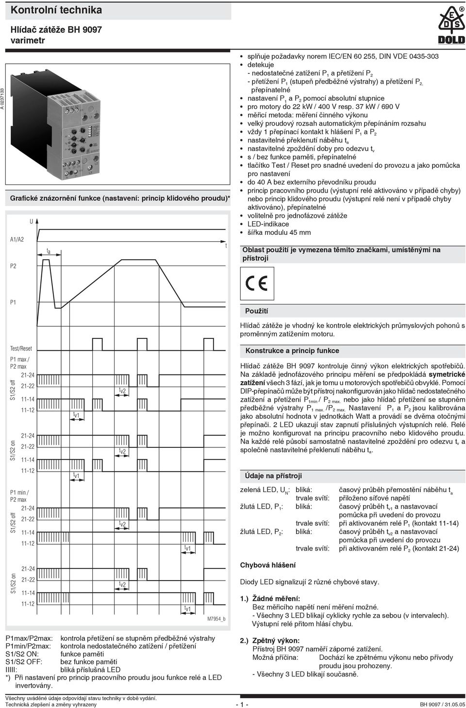 37 kw / 690 V měřicí metoda měření činného velký proudový rozsah automatickým přepínáním rozsahu vždy 1 přepínací kontakt k hlášení P 1 a P 2 nastavitelné překlenutí náběhu t a nastavitelné zpoždění