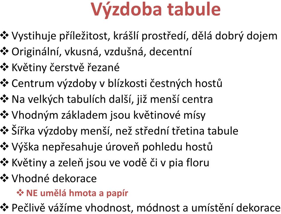 jsou květinové mísy Šířka výzdoby menší, než střední třetina tabule Výška nepřesahuje úroveň pohledu hostů Květiny a