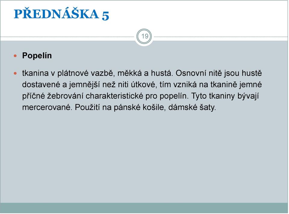 tím vzniká na tkanině jemné příčné žebrování charakteristické