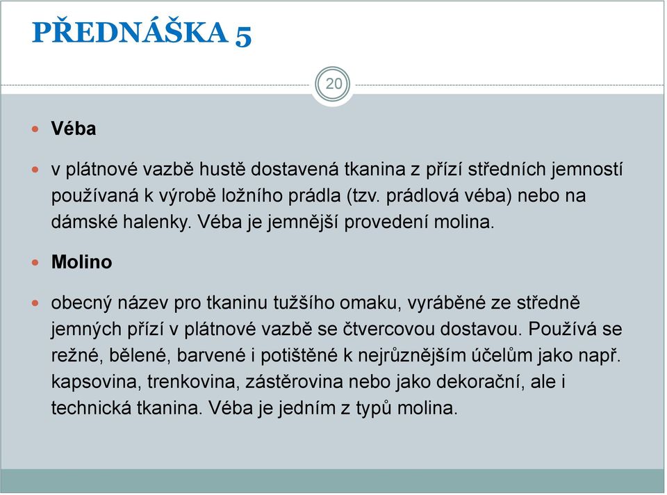 Molino obecný název pro tkaninu tužšího omaku, vyráběné ze středně jemných přízí v plátnové vazbě se čtvercovou dostavou.