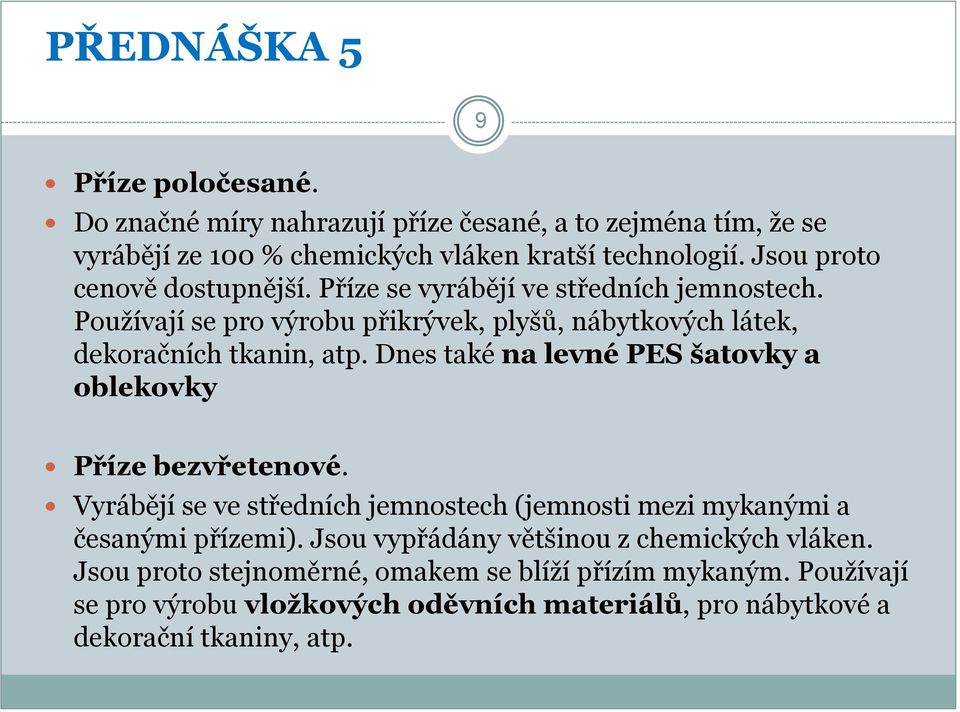 Dnes také na levné PES šatovky a oblekovky Příze bezvřetenové. Vyrábějí se ve středních jemnostech (jemnosti mezi mykanými a česanými přízemi).