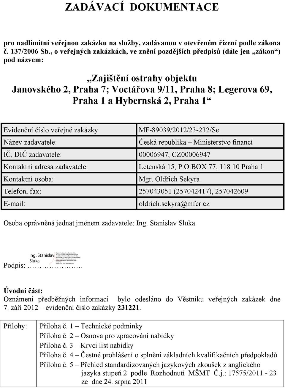 1 Evidenční číslo veřejné zakázky MF-89039/2012/23-232/Se Název zadavatele: Česká republika Ministerstvo financí IČ, DIČ zadavatele: 00006947, CZ00006947 Kontaktní adresa zadavatele: Letenská 15, P.O.