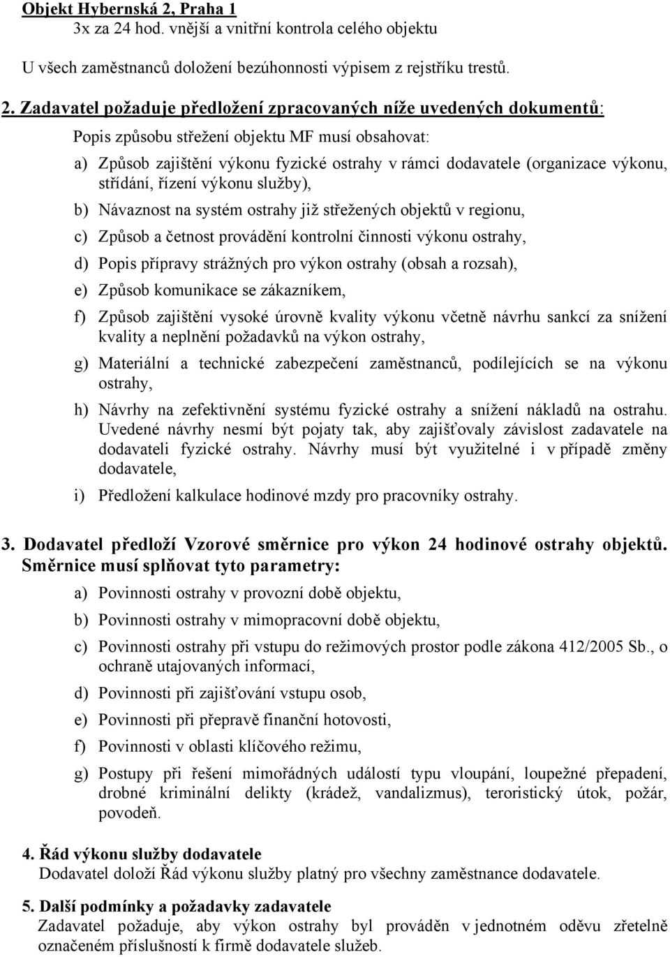 hod. vnější a vnitřní kontrola celého objektu U všech zaměstnanců doložení bezúhonnosti výpisem z rejstříku trestů. 2.