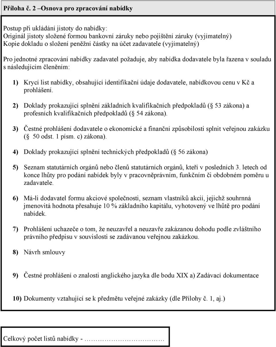 účet zadavatele (vyjímatelný) Pro jednotné zpracování nabídky zadavatel požaduje, aby nabídka dodavatele byla řazena v souladu s následujícím členěním: 1) Krycí list nabídky, obsahující identifikační