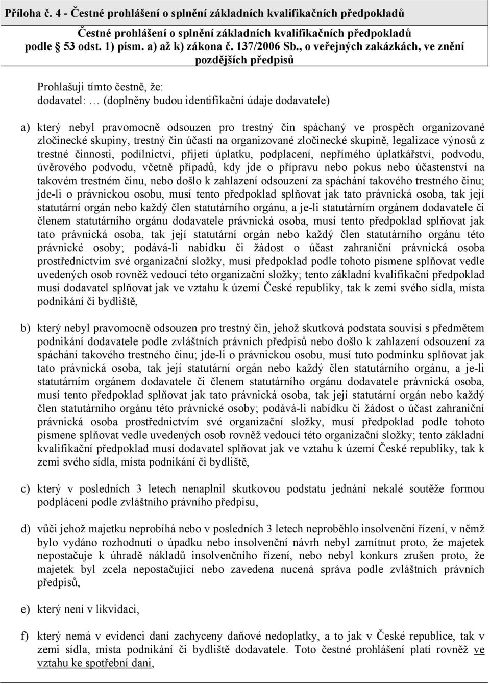 , o veřejných zakázkách, ve znění pozdějších předpisů Prohlašuji tímto čestně, že: dodavatel: (doplněny budou identifikační údaje dodavatele) a) který nebyl pravomocně odsouzen pro trestný čin